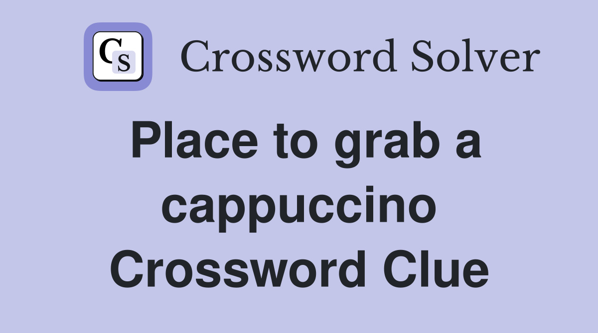 Place to grab a cappuccino Crossword Clue