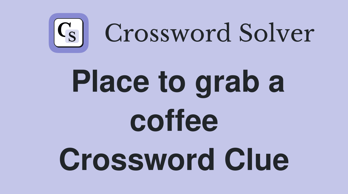 Place to grab a coffee Crossword Clue