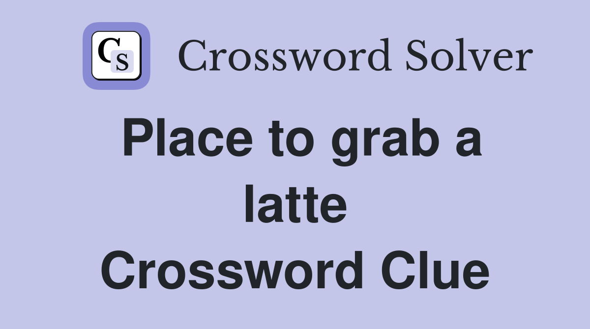 Place to grab a latte Crossword Clue