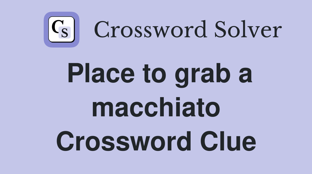 Place to grab a macchiato Crossword Clue