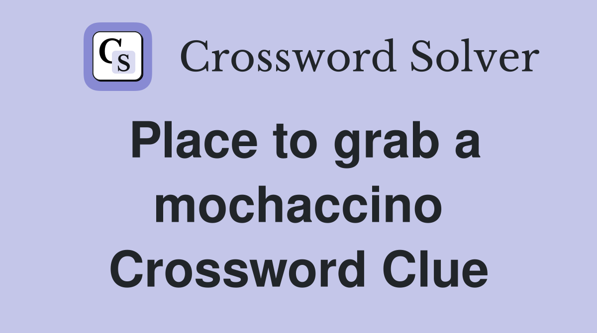 Place to grab a mochaccino Crossword Clue