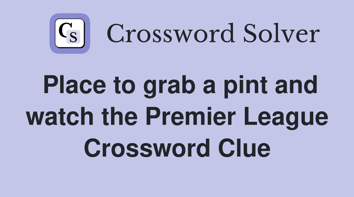 Place to grab a pint and watch the Premier League Crossword Clue
