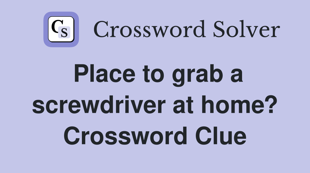 Place to grab a screwdriver at home? Crossword Clue