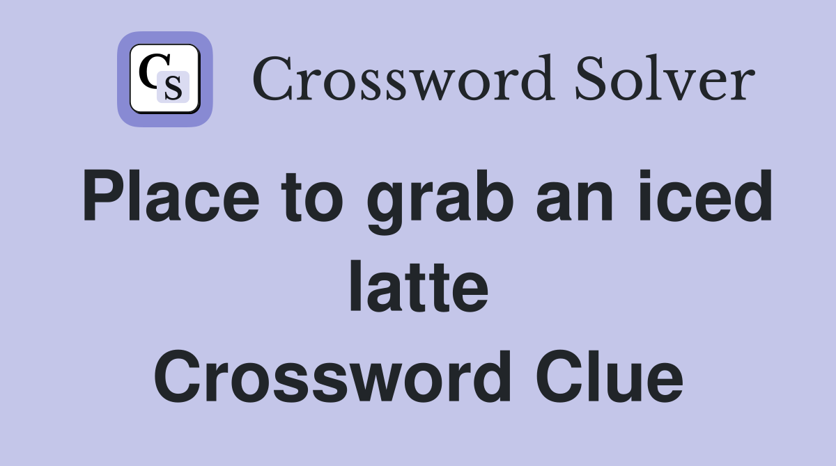 Place to grab an iced latte Crossword Clue