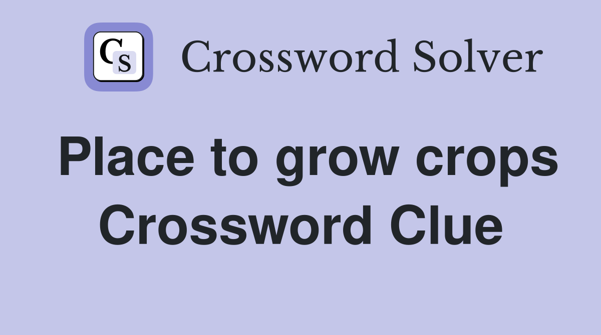 Place to grow crops Crossword Clue