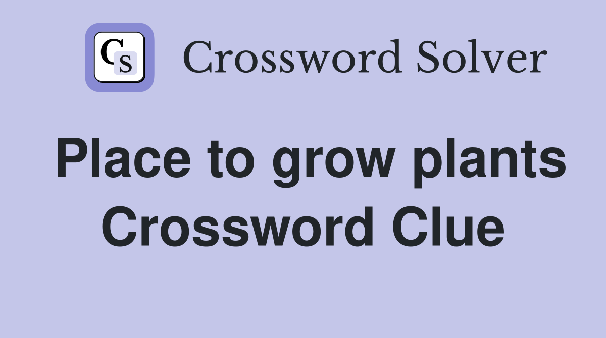Place to grow plants Crossword Clue