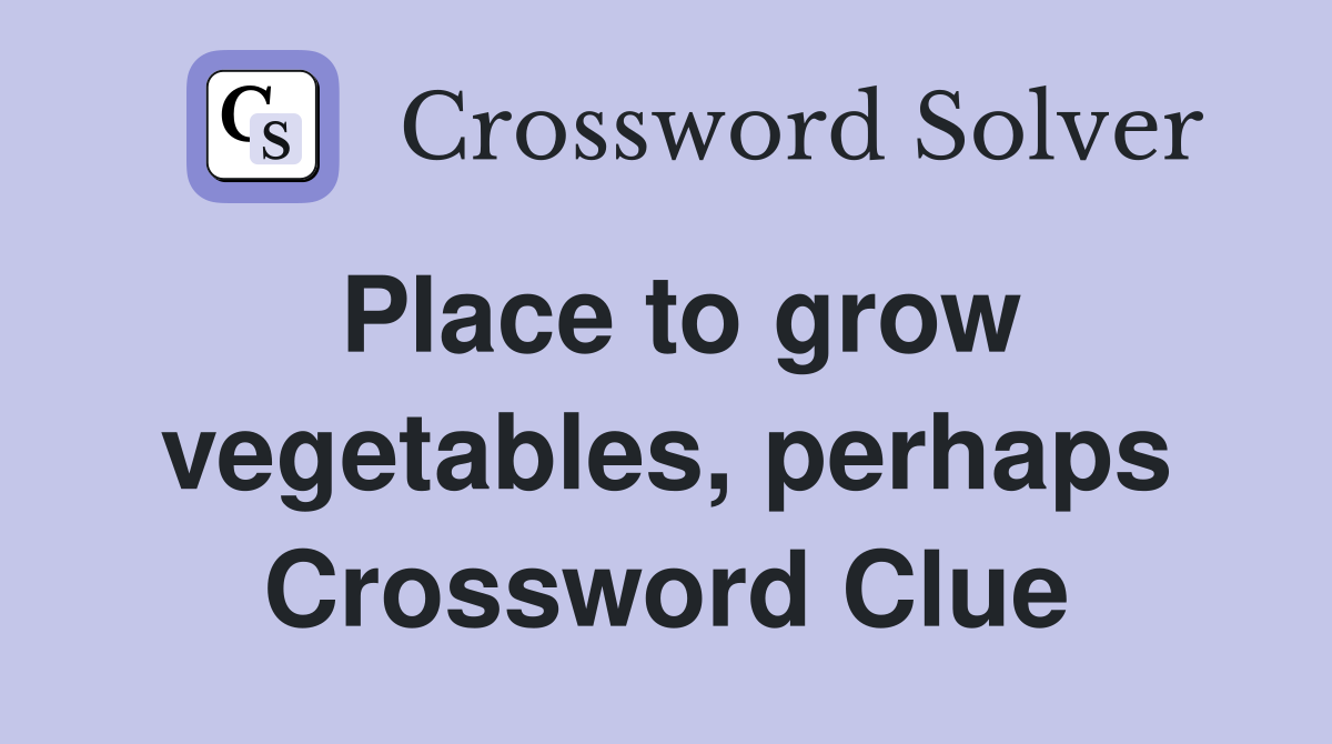Place to grow vegetables, perhaps Crossword Clue