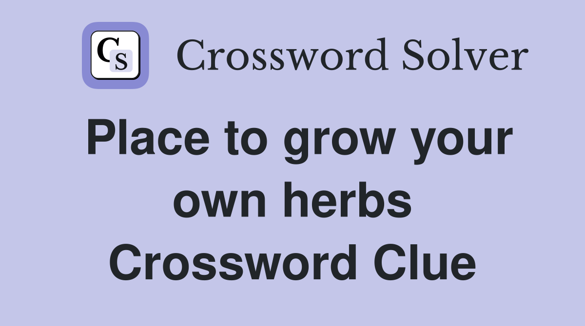 Place to grow your own herbs Crossword Clue