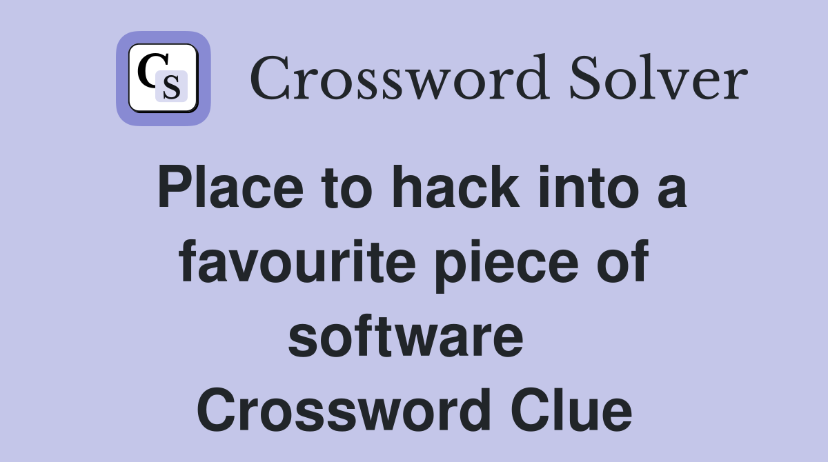 Place to hack into a favourite piece of software  Crossword Clue