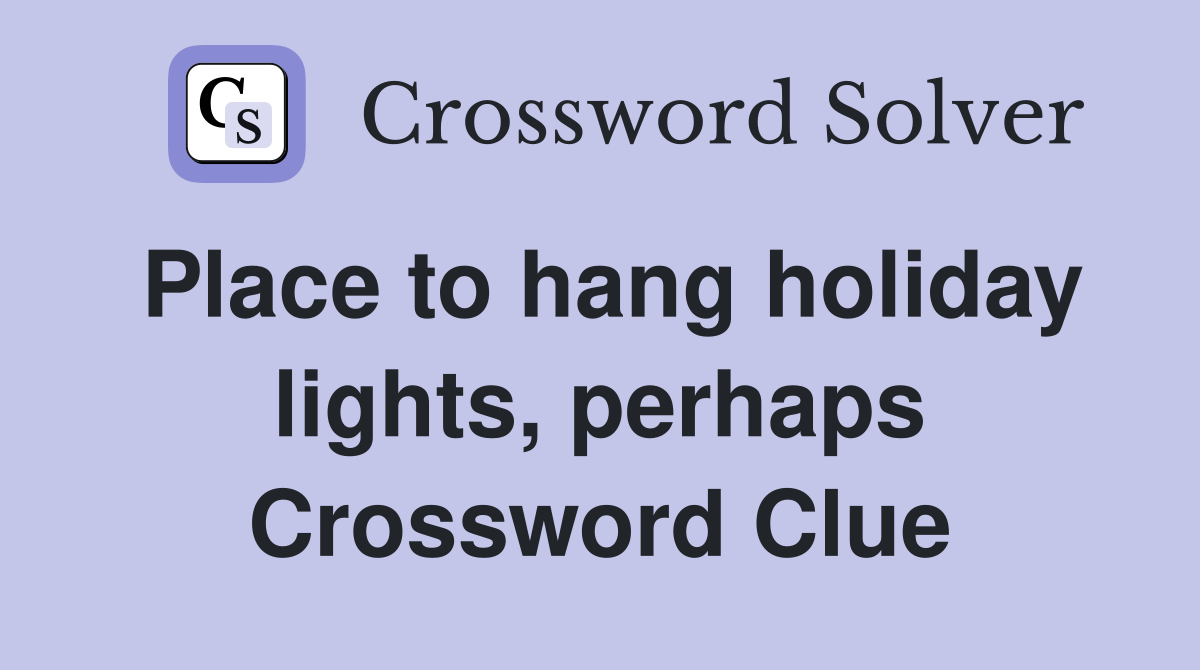 Place to hang holiday lights, perhaps Crossword Clue