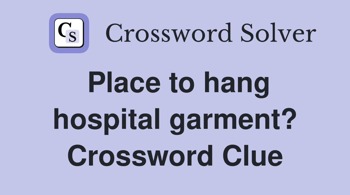 Place to hang hospital garment? Crossword Clue