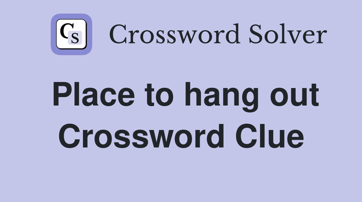 Place to hang out Crossword Clue