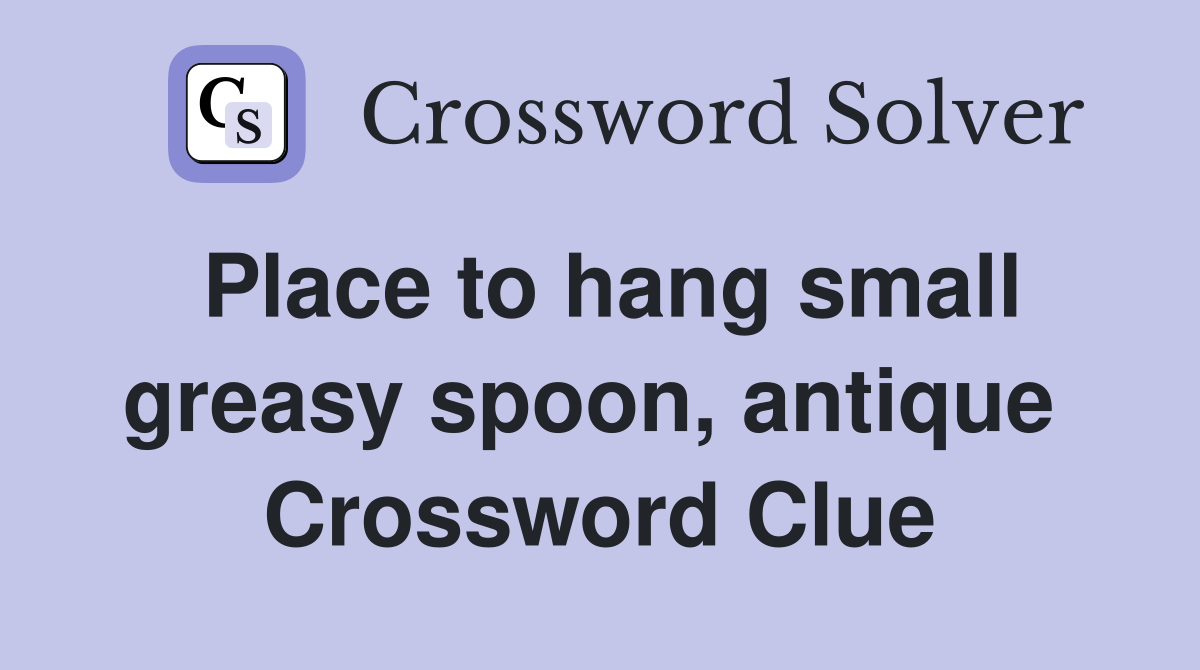 Place to hang small greasy spoon, antique  Crossword Clue