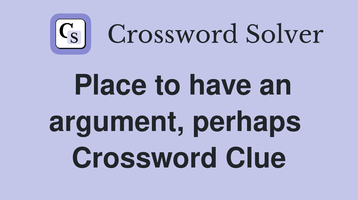 Place to have an argument, perhaps  Crossword Clue