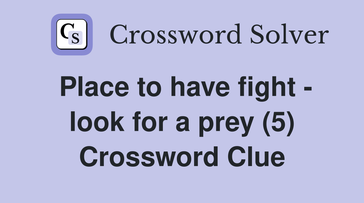 Place to have fight - look for a prey (5) Crossword Clue