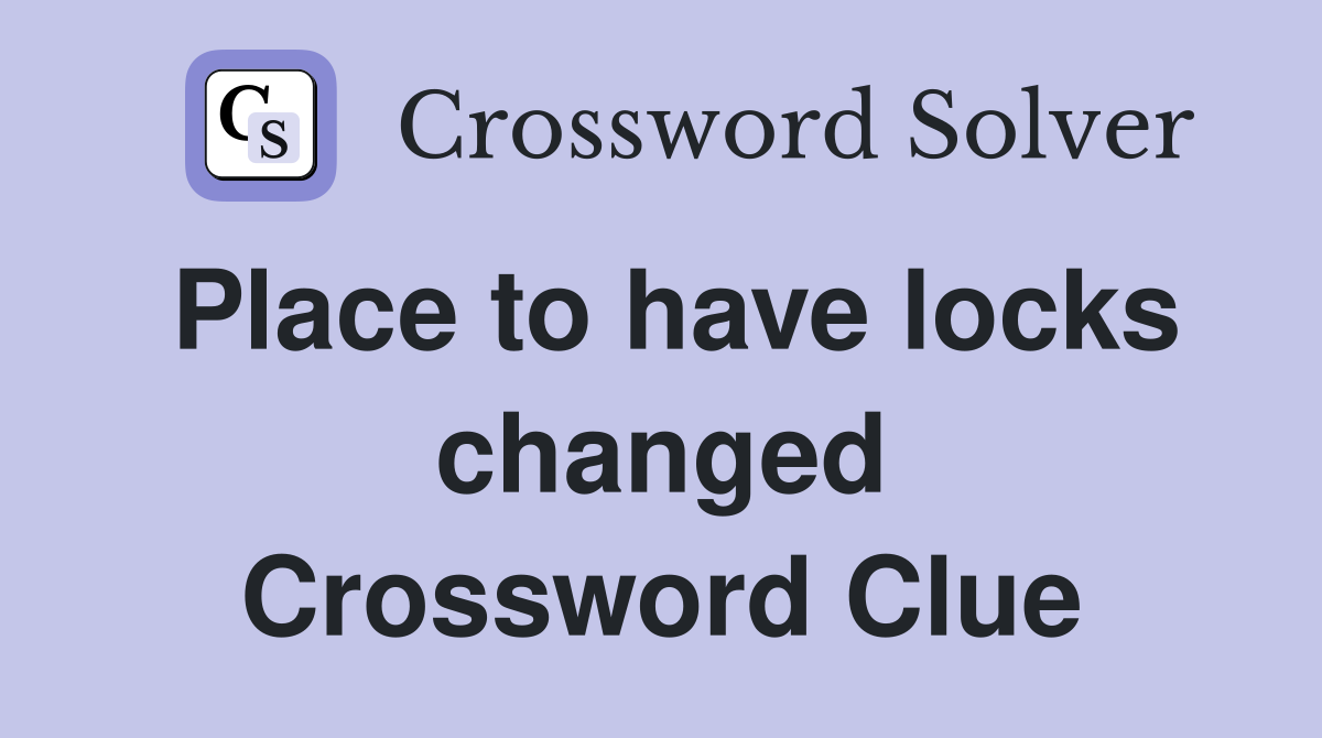 Place to have locks changed Crossword Clue