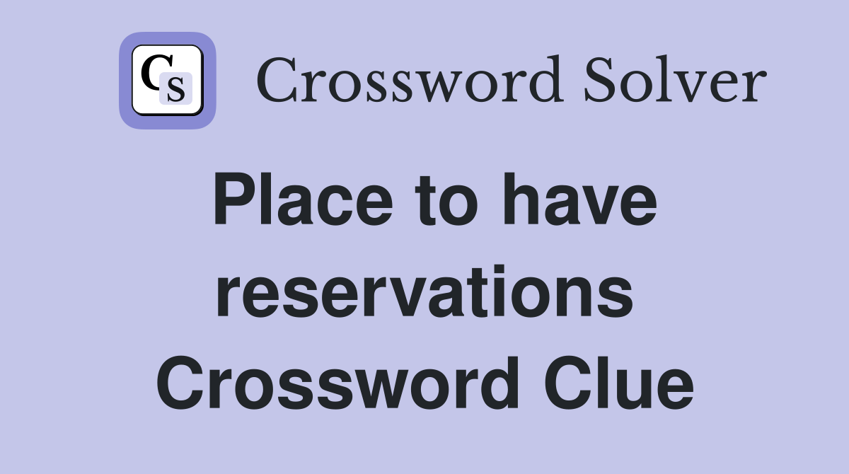 Place to have reservations Crossword Clue