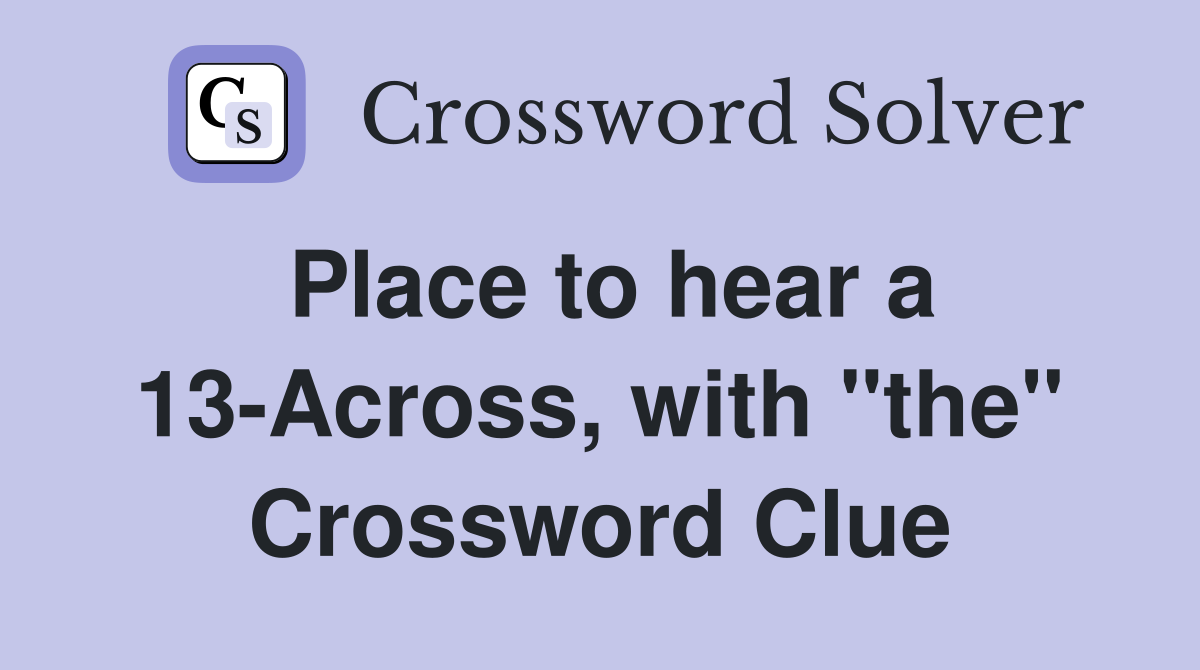 Place to hear a 13-Across, with "the" Crossword Clue