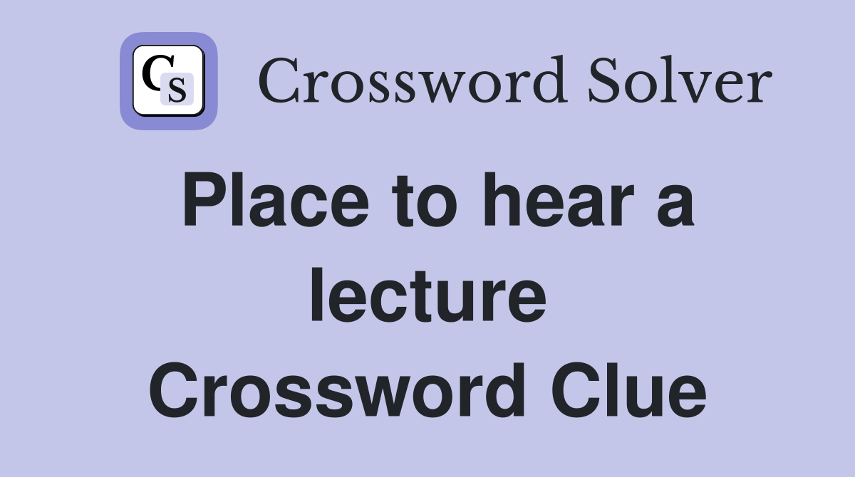 Place to hear a lecture Crossword Clue