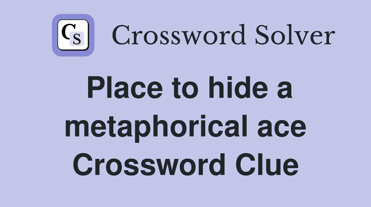 Place to hide a metaphorical ace Crossword Clue