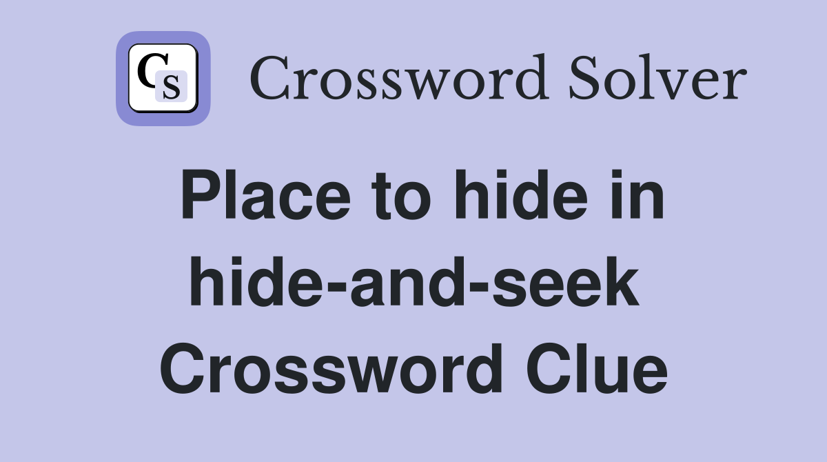 Place to hide in hide-and-seek Crossword Clue