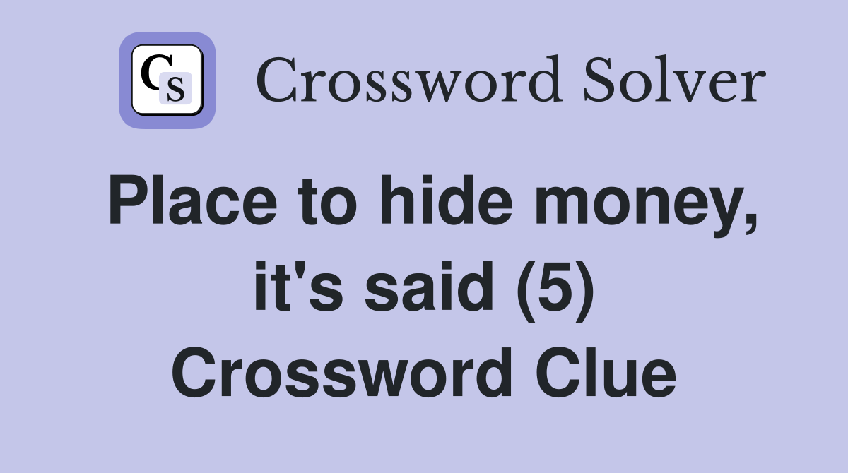 Place to hide money, it's said (5) Crossword Clue