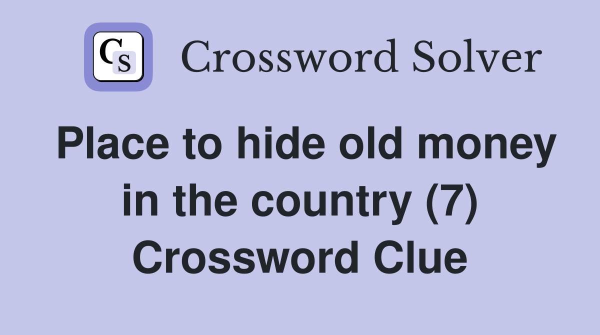 Place to hide old money in the country (7) Crossword Clue