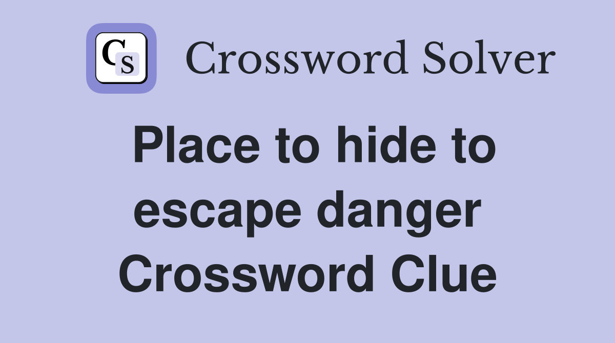 Place to hide to escape danger Crossword Clue
