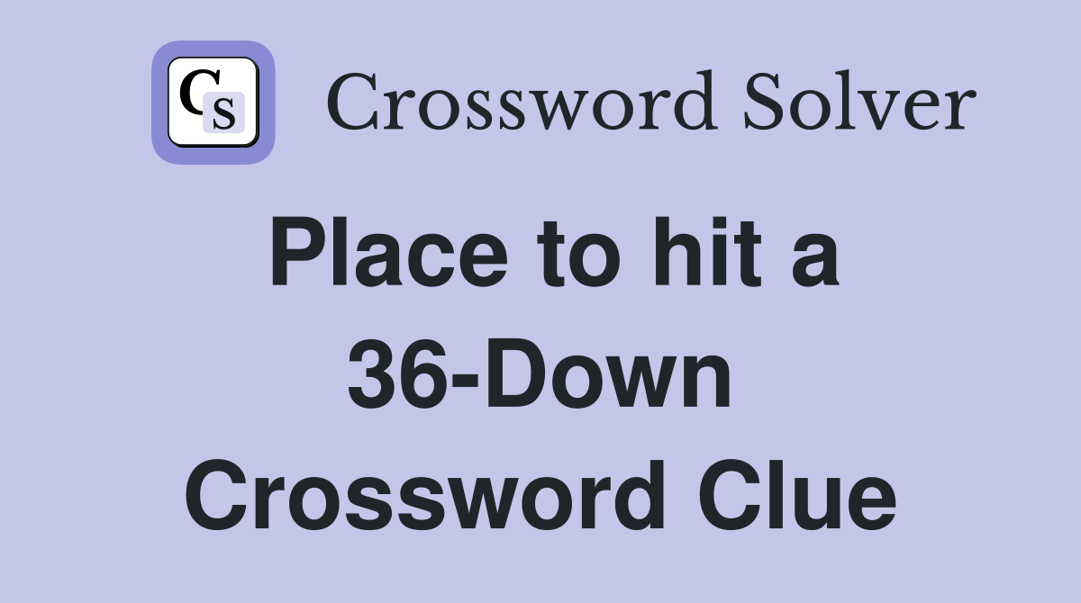 Place to hit a 36-Down Crossword Clue