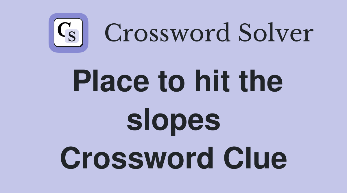 Place to hit the slopes Crossword Clue