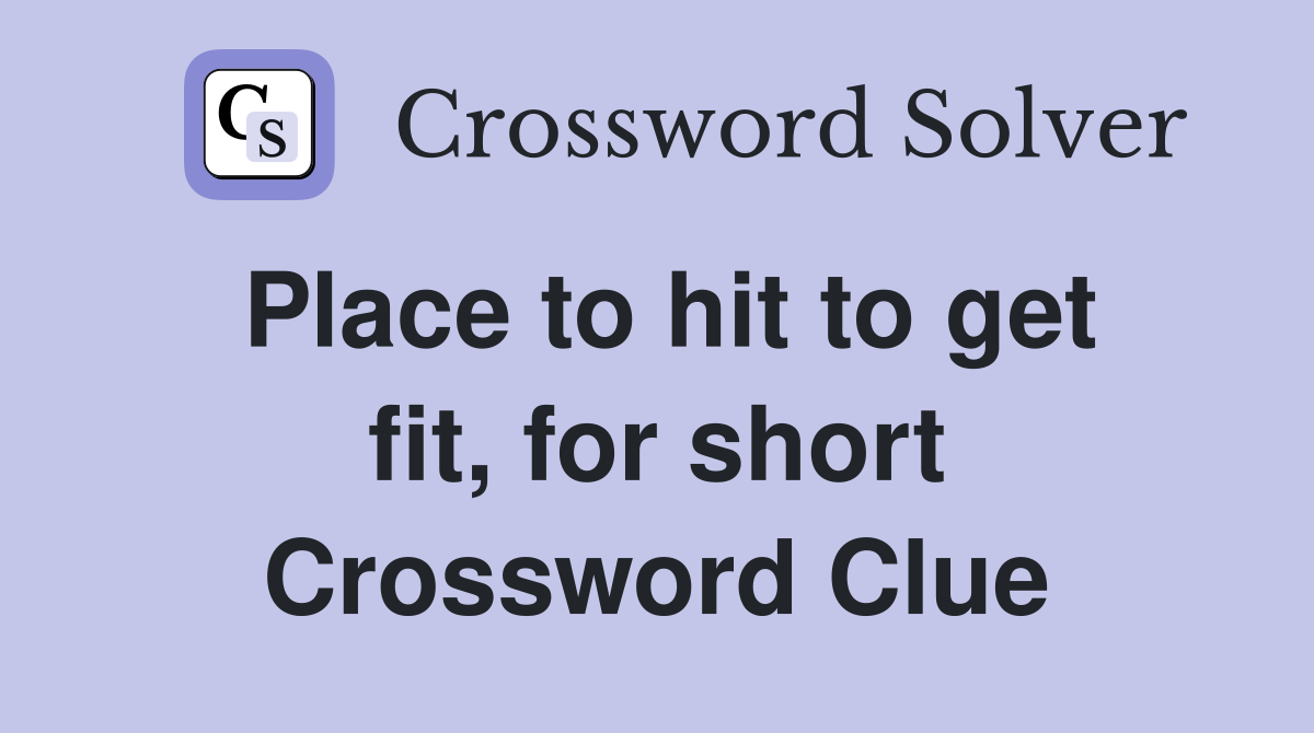 Place to hit to get fit, for short Crossword Clue