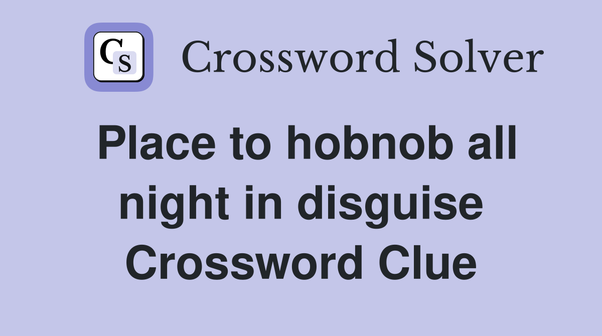 Place to hobnob all night in disguise Crossword Clue