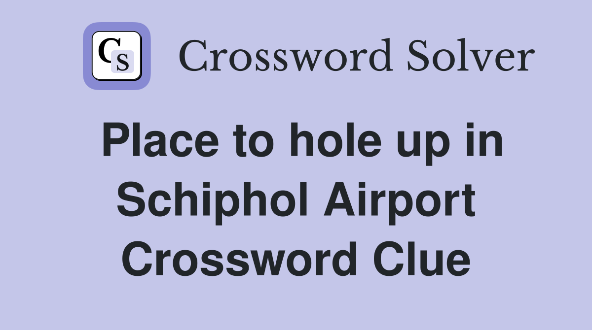 Place to hole up in Schiphol Airport Crossword Clue