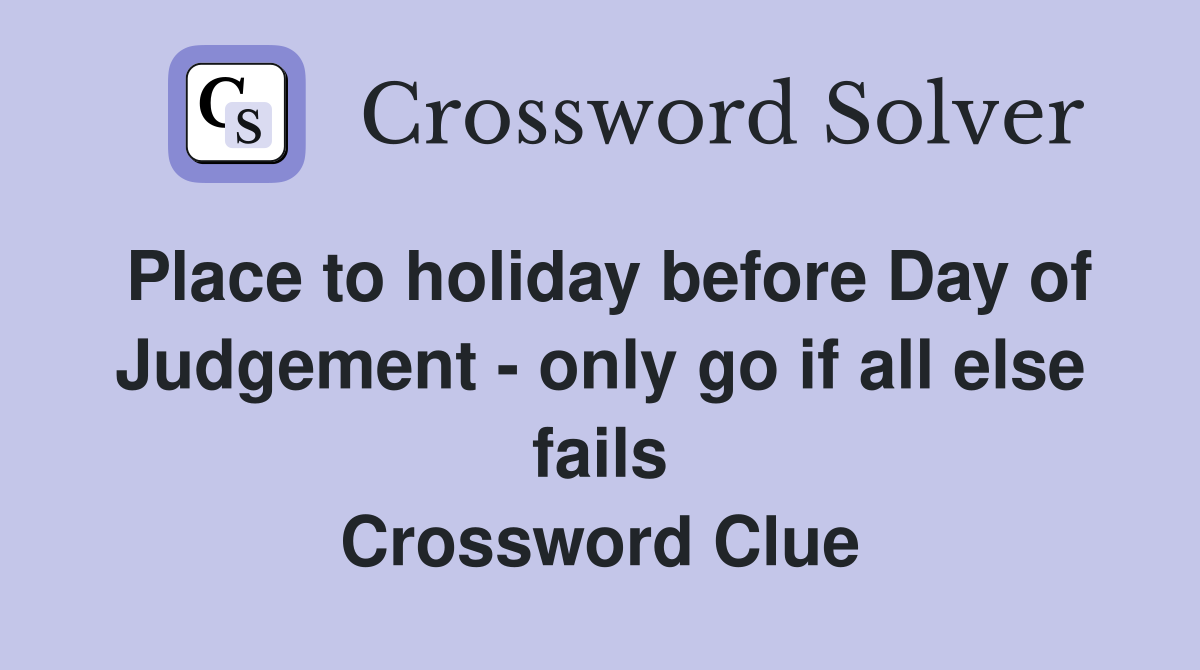 Place to holiday before Day of Judgement - only go if all else fails Crossword Clue
