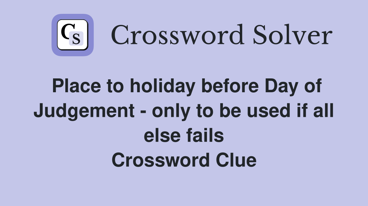Place to holiday before Day of Judgement - only to be used if all else fails Crossword Clue