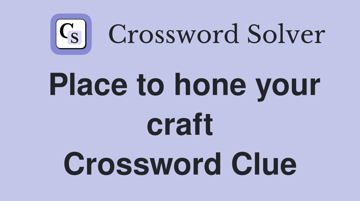 Place to hone your craft Crossword Clue