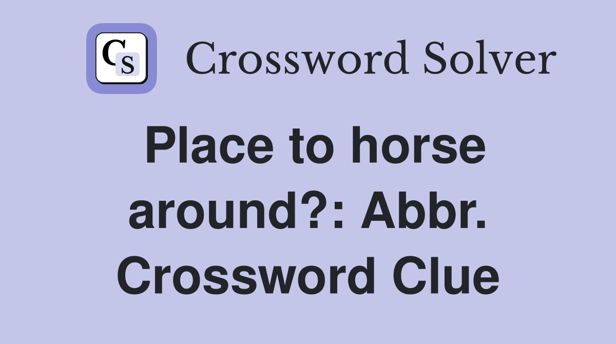 Place to horse around?: Abbr. Crossword Clue