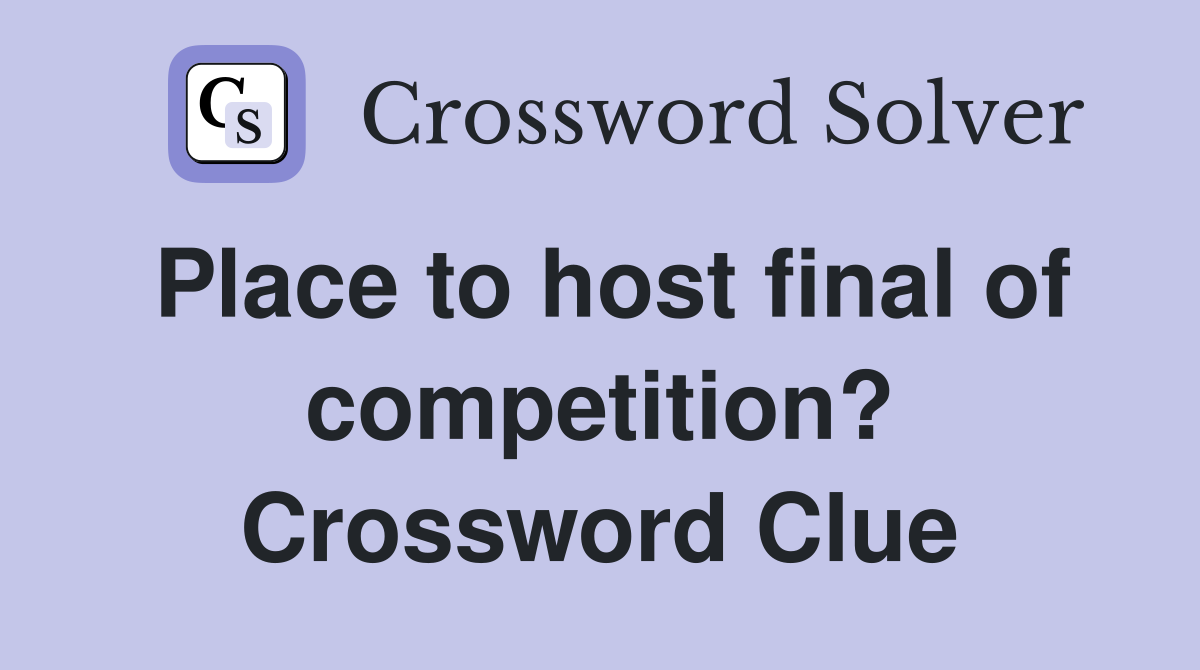 Place to host final of competition? Crossword Clue