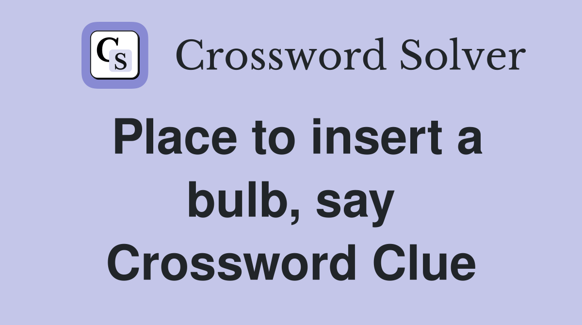 Place to insert a bulb, say Crossword Clue