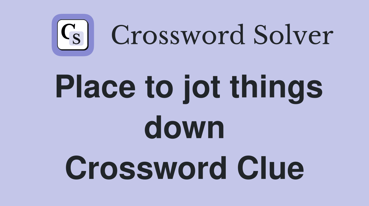 Place to jot things down Crossword Clue