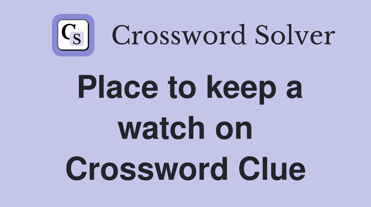 Place to keep a watch on Crossword Clue