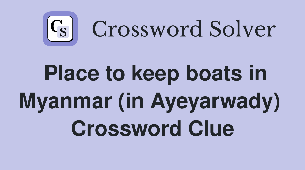 Place to keep boats in Myanmar (in Ayeyarwady)  Crossword Clue