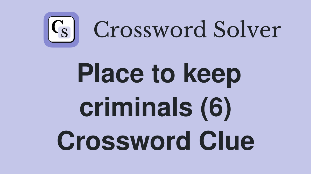 Place to keep criminals (6) Crossword Clue