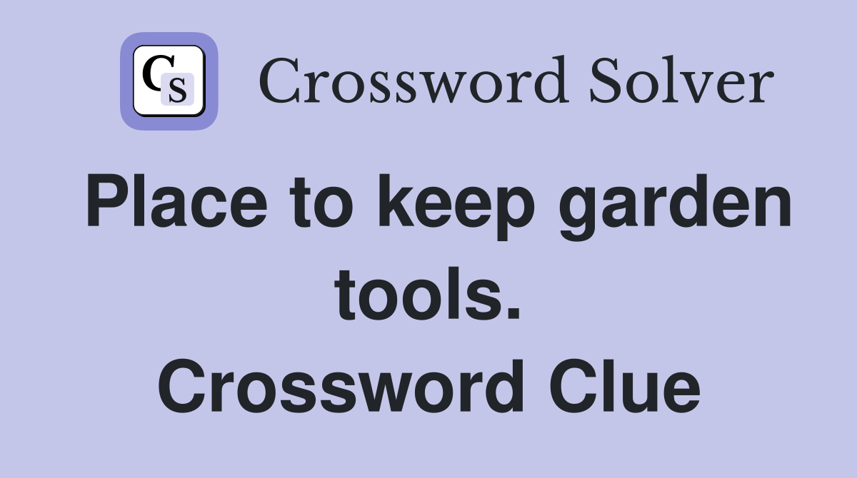 Place to keep garden tools. Crossword Clue