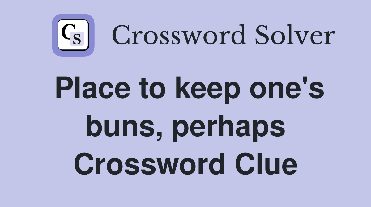 Place to keep one's buns, perhaps Crossword Clue