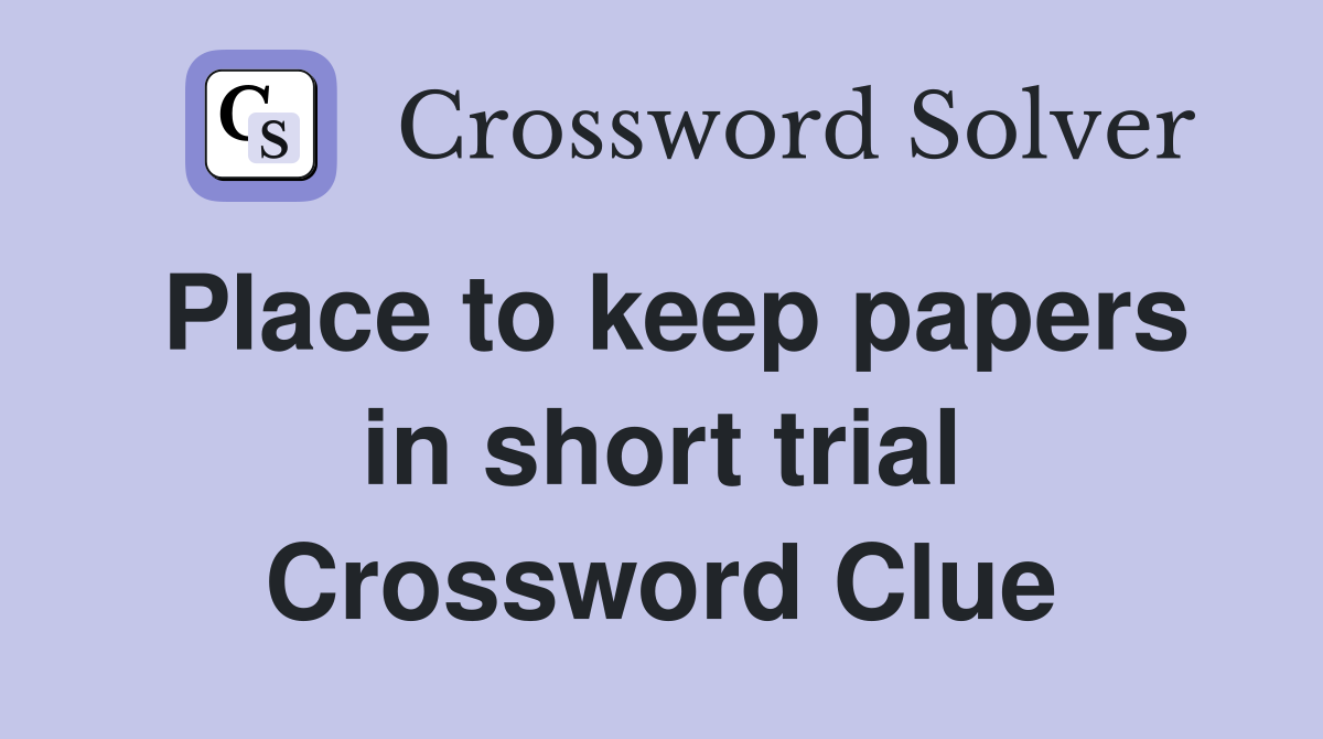 Place to keep papers in short trial Crossword Clue