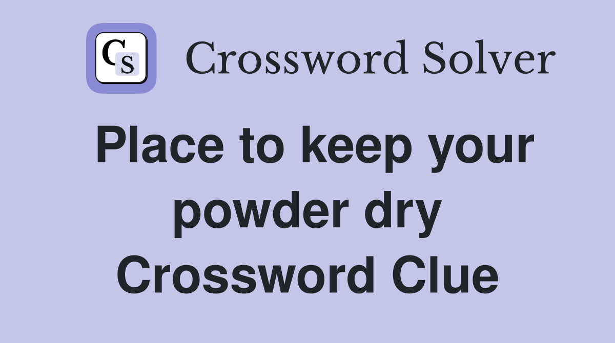 Place to keep your powder dry Crossword Clue