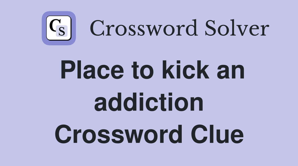 Place to kick an addiction Crossword Clue