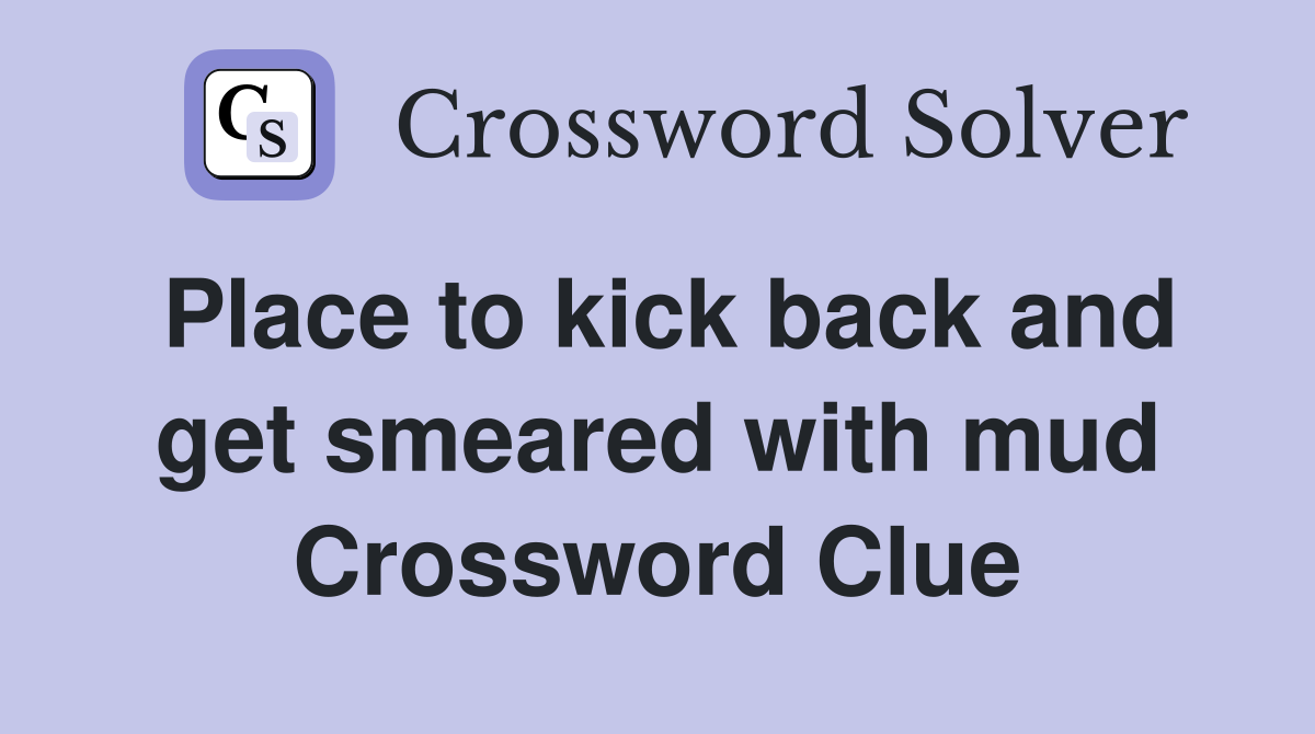 Place to kick back and get smeared with mud Crossword Clue