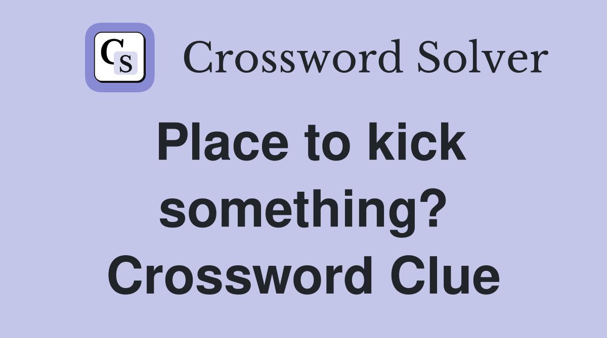 Place to kick something? Crossword Clue
